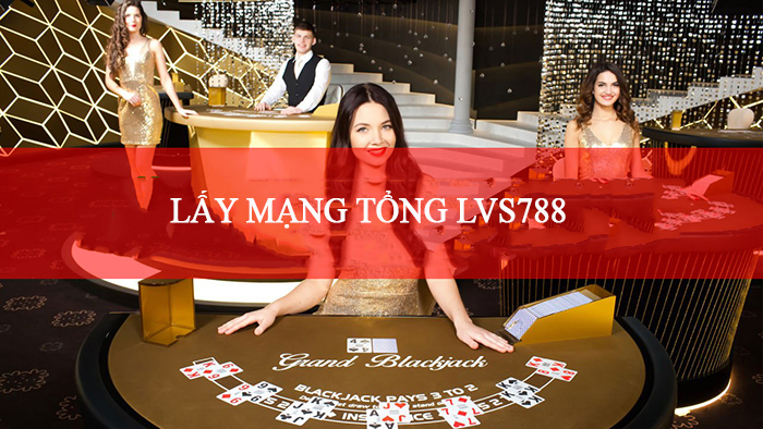 Lấy mạng tổng LVS788, LVG788 đơn giản, nhanh chóng