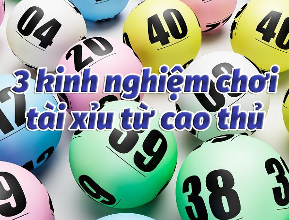 Kinh nghiệm chơi tài xỉu online luôn thắng từ các cao thủ